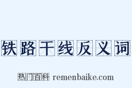 铁路干线反义词是什么意思的图片